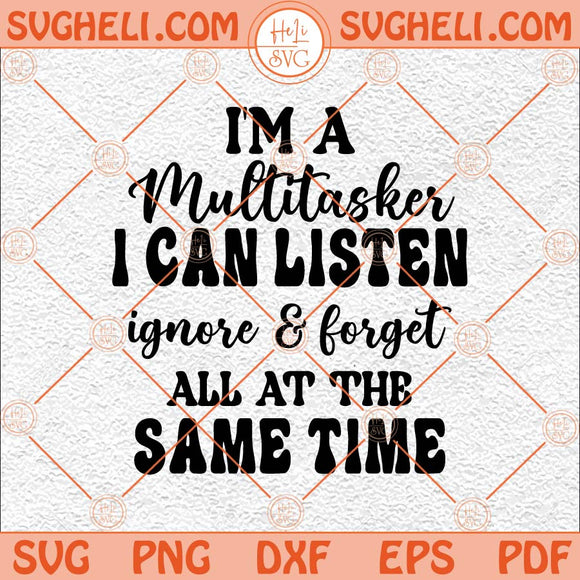 I'm A Multitasker I Can Listen Ignore And Forget Svg Trendy Svg Png Dxf Eps Files