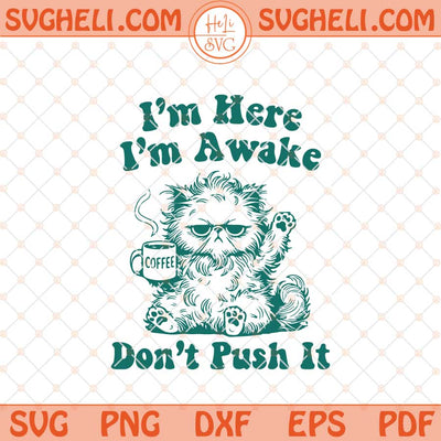 I'm Here I'm Awake Don't Push It Svg Coffee Cat Lover Svg Png Dxf Eps Files