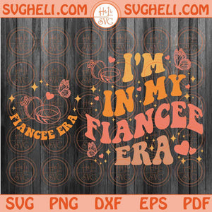 I'm In My Fiancee Era Svg Bride Svg Engaged AF Svg Bachelorette Svg Png Dxf Eps Files