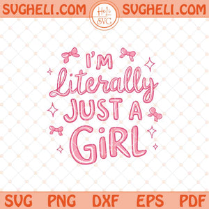 I'm Literally Just A Girl Svg Trendy Girly Svg Girly Girl Svg Png Dxf Eps Files