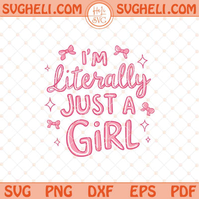 I'm Literally Just A Girl Svg Trendy Girly Svg Girly Girl Svg Png Dxf Eps Files