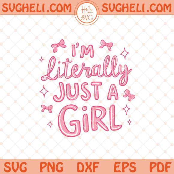 I'm Literally Just A Girl Svg Trendy Girly Svg Girly Girl Svg Png Dxf Eps Files