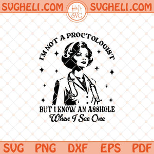 I'm Not A Proctologist But I Know An Asshole When I See One Svg Png Dxf Eps Files