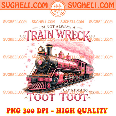 I'm Not Always A Train Wreck Just Kidding Toot Png