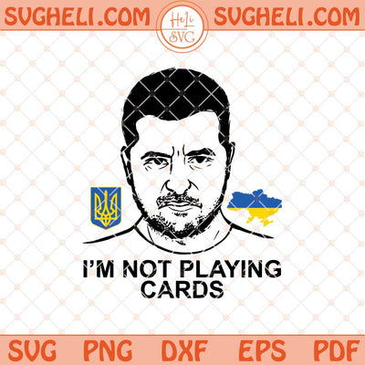 I'm Not Here to Play Cards Svg Zelenskyy Quote Svg Png Dxf Eps Files