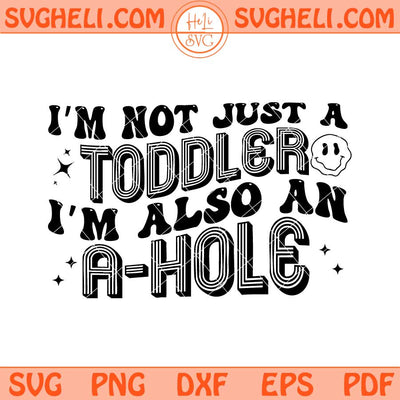 I'm Not Just A Toddler I'm Also An A Hole Svg Funny Svg Png Dxf Eps Files