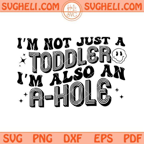 I'm Not Just A Toddler I'm Also An A Hole Svg Funny Svg Png Dxf Eps Files