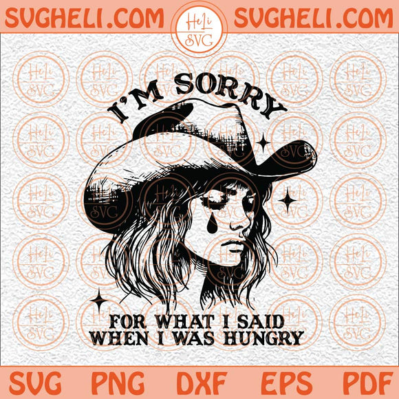 I'm Sorry For What I Said When I Was Hungry Svg Crying Cowgirl Svg Png Dxf Eps Files