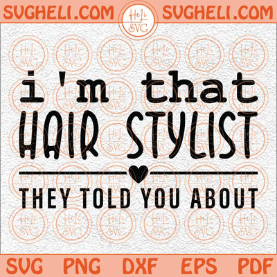 I'm That Hair Stylist They Told You About Svg Hair Dresser Svg Png Dxf Eps Files