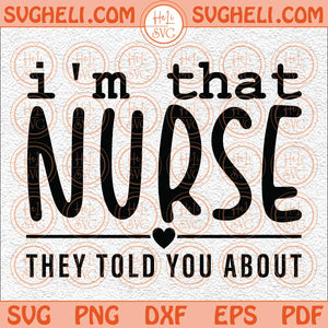 I'm That Nurse They Told You About Svg Nurse Svg Nurse Life Svg Png Dxf Eps Files