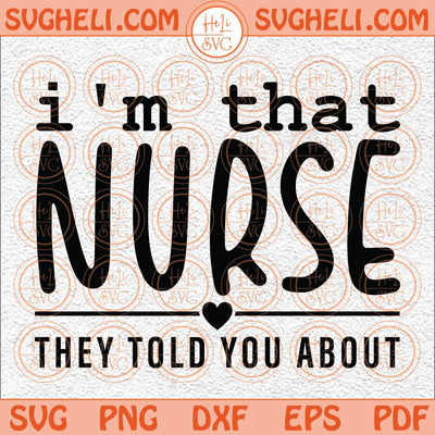 I'm That Nurse They Told You About Svg Nurse Svg Nurse Life Svg Png Dxf Eps Files