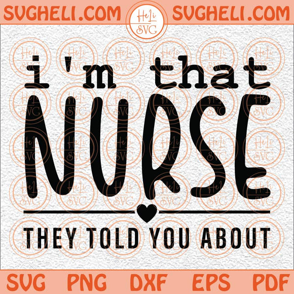 I'm That Nurse They Told You About Svg Nurse Svg Nurse Life Svg Png Dxf Eps Files