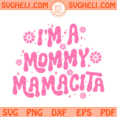 I'm a Mommy Mommy I'm a Mom Mamacita Svg Funny Mom Svg Png Dxf Eps Files