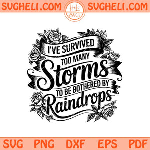 I've Survived Too Many Storms To Be Bothered By Raindrops Svg Png Dxf Eps Files