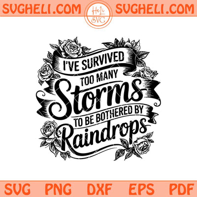 I've Survived Too Many Storms To Be Bothered By Raindrops Svg Png Dxf Eps Files