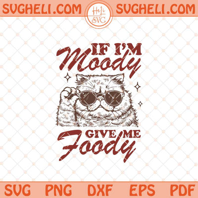 If I'm Moody Give Me Foody Svg Trendy Funny Cat Lover Svg Png Dxf Eps Files
