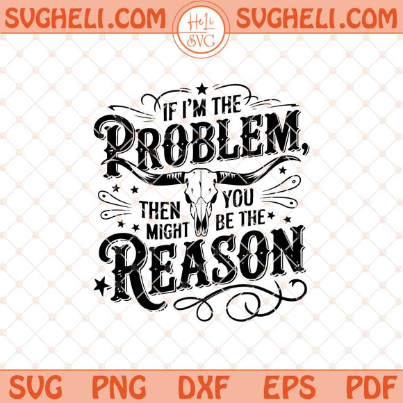 If I'm The Problem Then You Might Be The Reason Svg Png Dxf Eps Files
