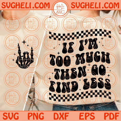 If I’m Too Much Then Go Find Less Svg Wavy Rock Skeleton Hand Svg Png Dxf Eps Files