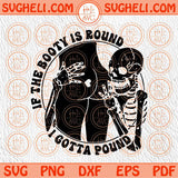 If The Booty is Round Svg I Gotta Pound Svg Skeleton Svg Booty Svg Png Sublimation Dxf Eps Files