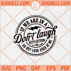 If We Are In A Don't Laugh Situation Do Not Look Over At Me Svg Png Dxf Eps Files