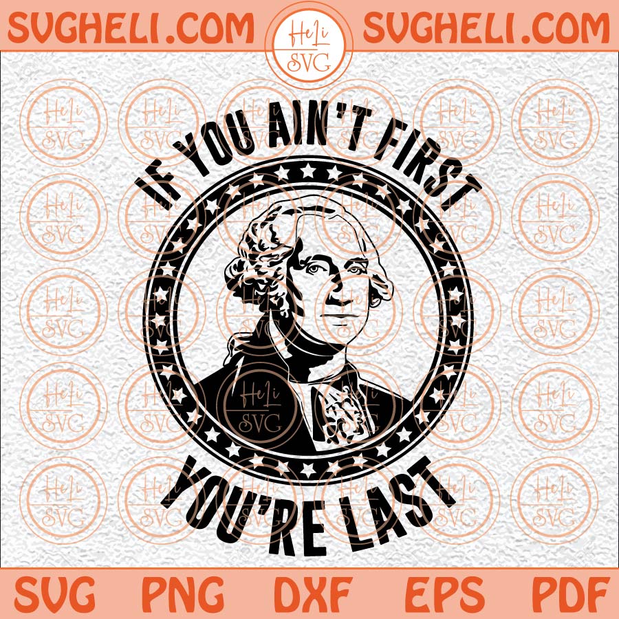 If You Aint First Youre Last Svg George Washington Svg Usa Svg - Free ...