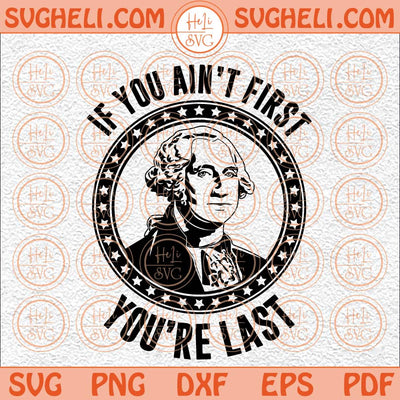 If You Aint First Youre Last Svg George Washington Svg USA Svg Png Dxf Eps