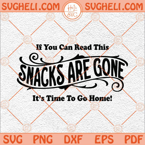 If You Can Read This The Snacks Are Gone Svg Funny Sarcastic Svg Png Dxf Eps Files