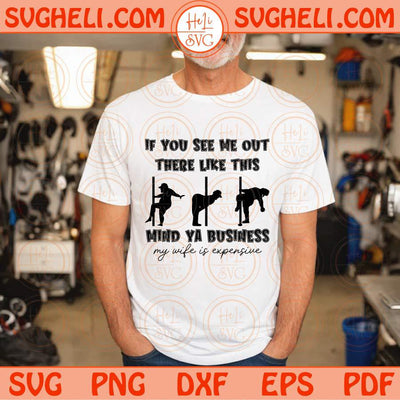 If You See Me Out There Like This Mind Ya My Wife is Expensive Svg Png Dxf Eps Files