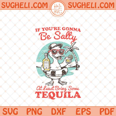 If You're Gonna Be Salty At Least Bring The Tequila Svg Png Dxf Eps Files