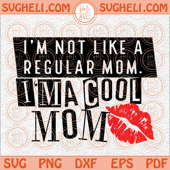 Im Not Like A Regular Mom Im A Cool Mom Svg Cool Mom Svg Mom Svg Png Dxf Eps Files