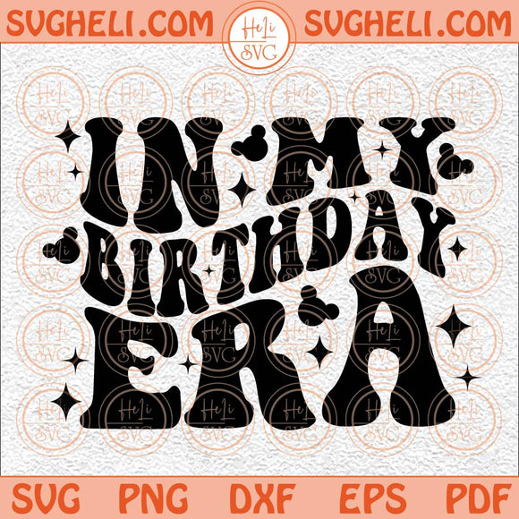 In My Birthday Era Svg Birthday Girl Svg Birthday Party Svg Png Dxf Eps Files