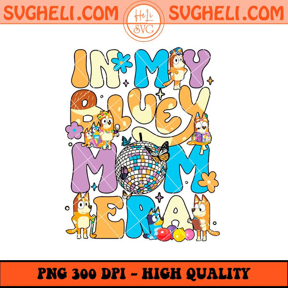 In My Bluey Mom Era Png Bluey Mom Era Png Bluey Mom Png Sublimation