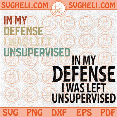 In My Defense I Was Left Unsupervised Svg Funny Women Svg Funny Svg Png Dxf Eps 2 Styles Files