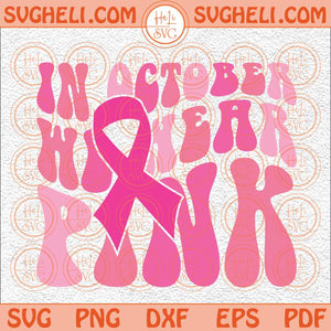 In October We Wear Pink Svg Breast Cancer Month Svg Cancer Svg Png Dxf Eps Files