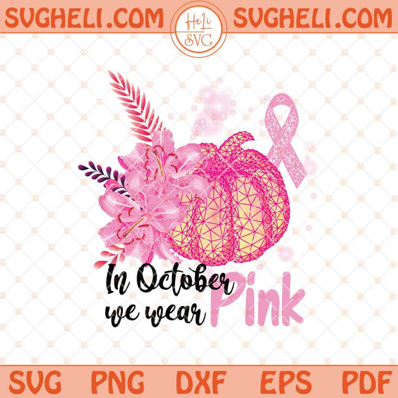 In October We Wear Pink Svg Cancer Pumpkins Svg Cancer Svg Png Dxf Eps Files