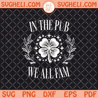 In The Pub We All Fam Svg Funny St Patricks Day Svg Png Dxf Eps Files