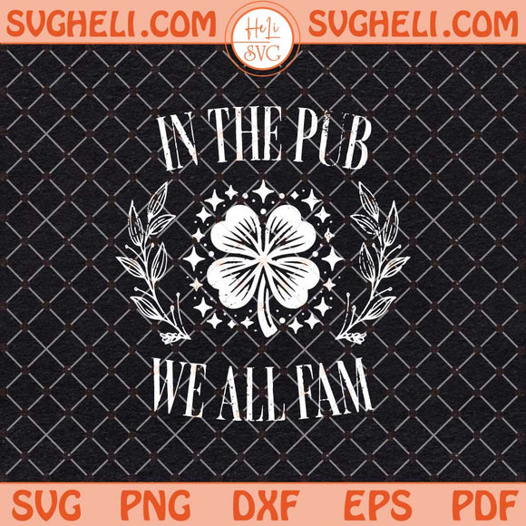 In The Pub We All Fam Svg Funny St Patricks Day Svg Png Dxf Eps Files