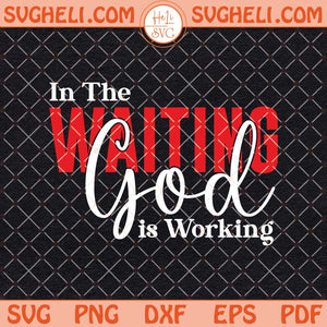 In The Waiting God Is Working Svg Christian Faith Quote Svg Png Dxf Eps Files
