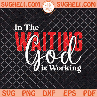 In The Waiting God Is Working Svg Christian Faith Quote Svg Png Dxf Eps Files