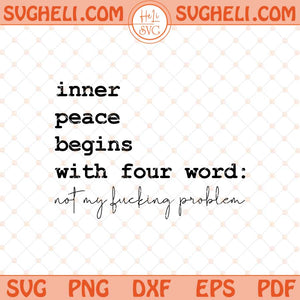 Inner Peace Begins With Four Words Svg Funny Sassy Svg Png Dxf Eps Files