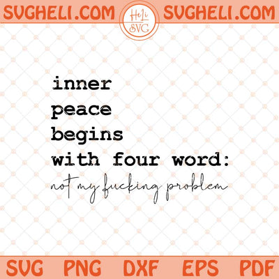 Inner Peace Begins With Four Words Svg Funny Sassy Svg Png Dxf Eps Files