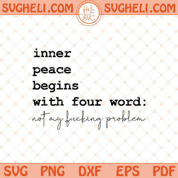 Inner Peace Begins With Four Words Svg Funny Sassy Svg Png Dxf Eps Files