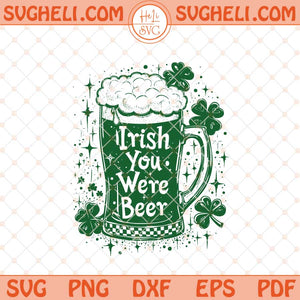 Irish You Were Beer St Patrick’s Day Svg Green Beer Svg Png Dxf Eps Files