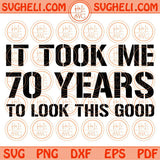 It Took Me 70 Years To Look This Good Svg 70 Year Old 70th Birthday Svg Png Dxf Eps Files