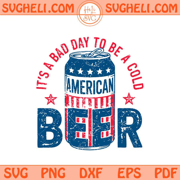 It's A Bad Day To Be A Cold Beer Svg Funny 4th of July Svg Png Dxf Eps Files