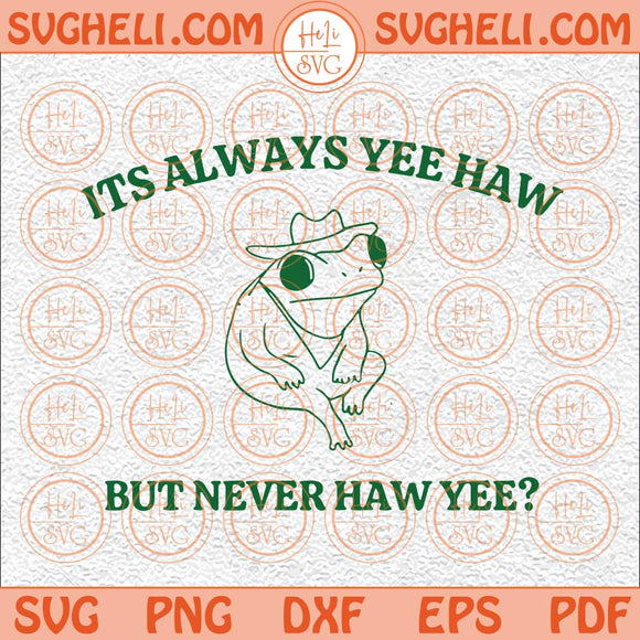 It's Always Yeehaw But Never Haw Yee Svg It's Always Yeehaw Svg Png Dxf Eps Files