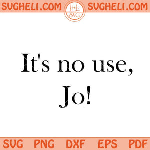 It's No Use Jo Svg Little Women Svg Trendy Quote Svg Png Dxf Eps Files