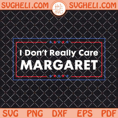 JD Vance I Don’t Really Care Margaret Svg JD Vance Svg Png Dxf Eps Files