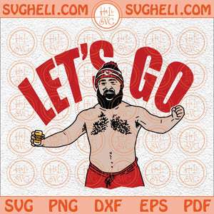 Jason Kelce Let Go Svg Jason Hype Man Svg Kelce Jason Chiefs Svg Png Dxf Eps Files