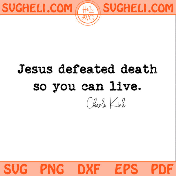 Jesus Defeated Death so You Can Live Svg Charli Kirk Svg